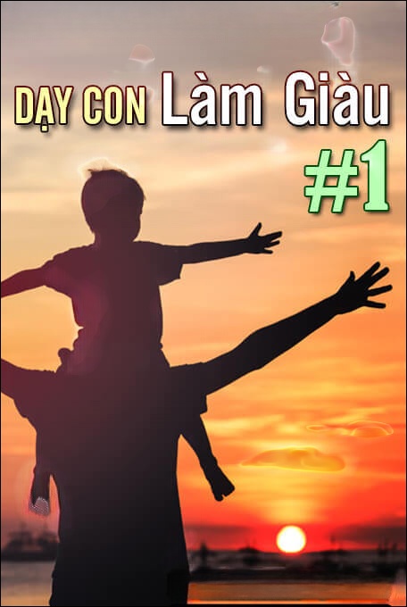 Dạy con làm giàu 01 - Để không có tiền vẫn tạo ra tiền