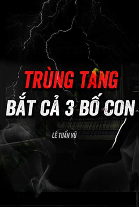 Trùng Tang Bắt Cả 3 Bố Con